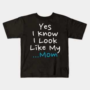 Yes I Know I Look Like My Mom Kids T-Shirt